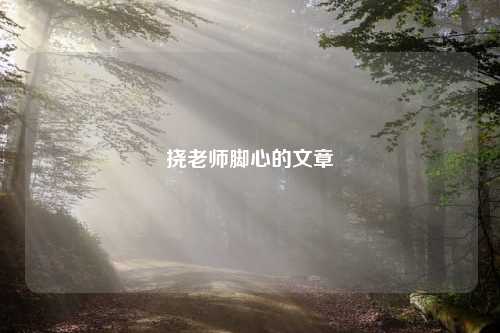 挠老师脚心的文章